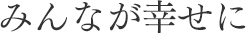 みんなが幸せに